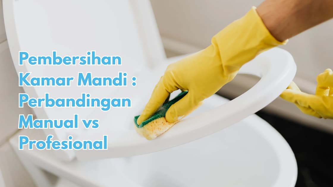 Pembersihan Kamar Mandi: Perbandingan Manual vs Profesional
