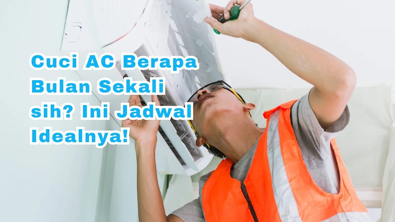 Cuci AC Berapa Bulan Sekali?